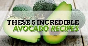 Have you made these 5 Incredible Avocado Recipes?